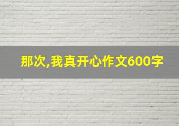 那次,我真开心作文600字