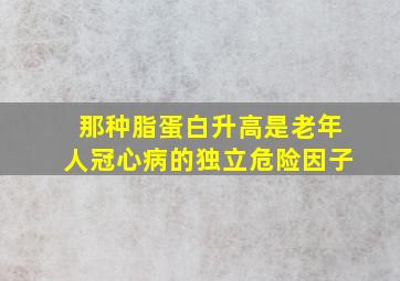 那种脂蛋白升高是老年人冠心病的独立危险因子