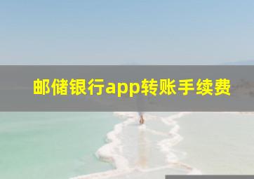 邮储银行app转账手续费