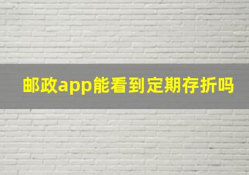 邮政app能看到定期存折吗