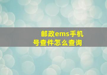 邮政ems手机号查件怎么查询