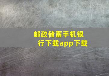 邮政储蓄手机银行下载app下载