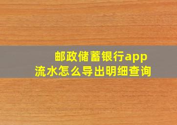 邮政储蓄银行app流水怎么导出明细查询