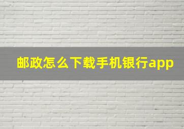 邮政怎么下载手机银行app