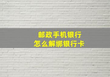 邮政手机银行怎么解绑银行卡