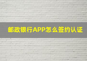 邮政银行APP怎么签约认证