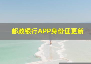 邮政银行APP身份证更新