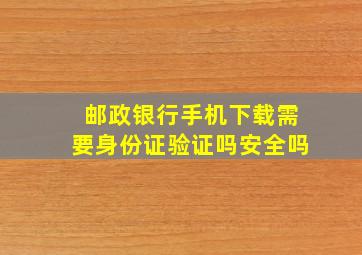 邮政银行手机下载需要身份证验证吗安全吗