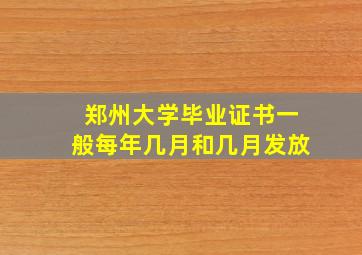 郑州大学毕业证书一般每年几月和几月发放