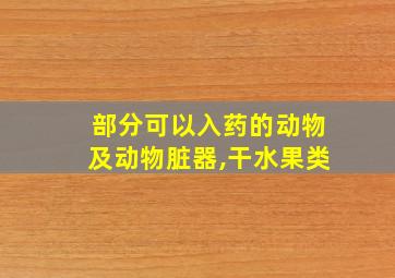 部分可以入药的动物及动物脏器,干水果类