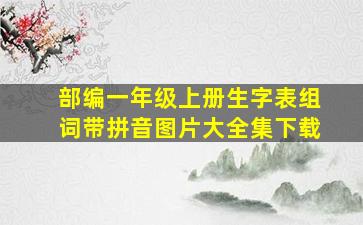 部编一年级上册生字表组词带拼音图片大全集下载