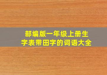 部编版一年级上册生字表带田字的词语大全