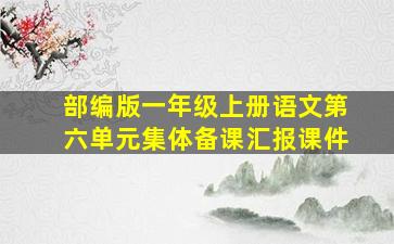 部编版一年级上册语文第六单元集体备课汇报课件