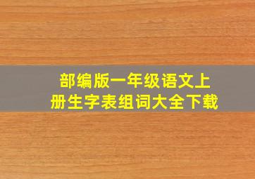 部编版一年级语文上册生字表组词大全下载