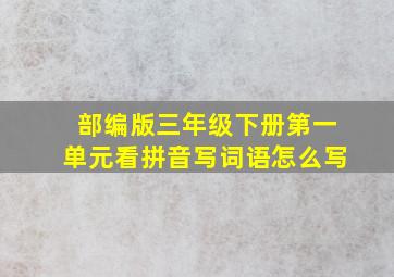 部编版三年级下册第一单元看拼音写词语怎么写