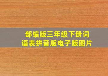 部编版三年级下册词语表拼音版电子版图片