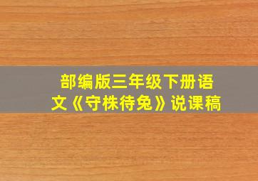 部编版三年级下册语文《守株待兔》说课稿