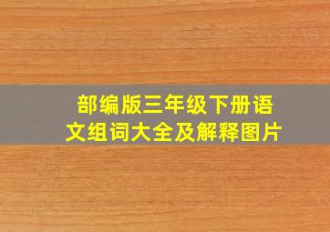 部编版三年级下册语文组词大全及解释图片