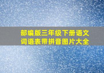 部编版三年级下册语文词语表带拼音图片大全