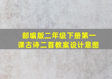 部编版二年级下册第一课古诗二首教案设计意图