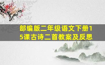 部编版二年级语文下册15课古诗二首教案及反思