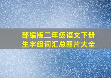 部编版二年级语文下册生字组词汇总图片大全