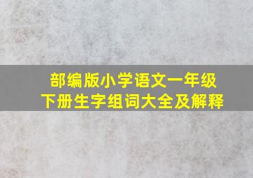 部编版小学语文一年级下册生字组词大全及解释