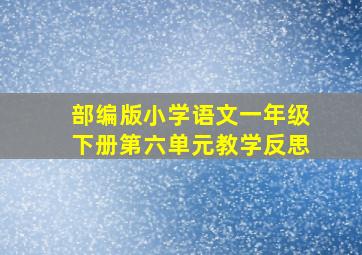 部编版小学语文一年级下册第六单元教学反思