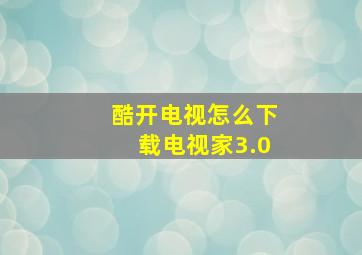 酷开电视怎么下载电视家3.0