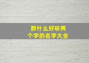 醉什么好听两个字的名字大全