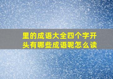 里的成语大全四个字开头有哪些成语呢怎么读