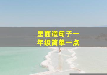 里面造句子一年级简单一点