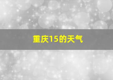 重庆15的天气