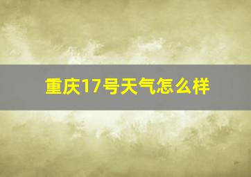 重庆17号天气怎么样