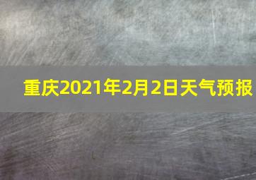 重庆2021年2月2日天气预报