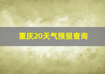 重庆20天气预报查询