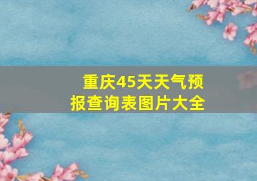 重庆45天天气预报查询表图片大全