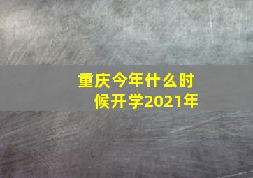 重庆今年什么时候开学2021年