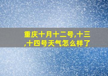 重庆十月十二号,十三,十四号天气怎么样了