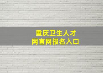 重庆卫生人才网官网报名入口