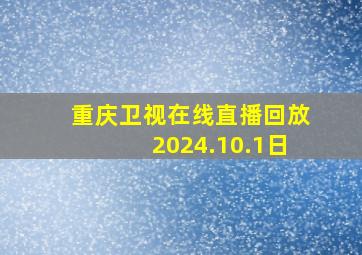 重庆卫视在线直播回放2024.10.1日