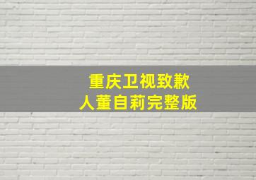 重庆卫视致歉人董自莉完整版