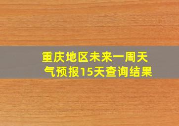 重庆地区未来一周天气预报15天查询结果