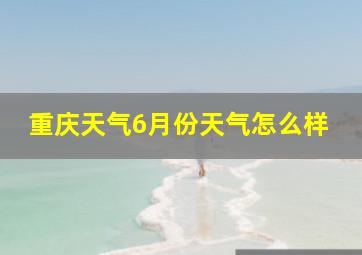 重庆天气6月份天气怎么样