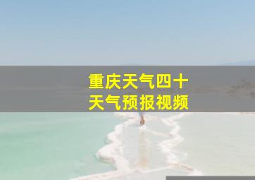 重庆天气四十天气预报视频