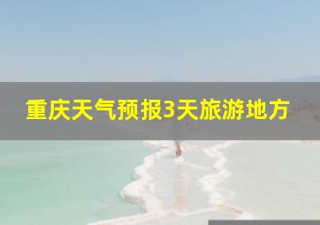 重庆天气预报3天旅游地方