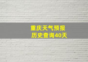 重庆天气预报历史查询40天