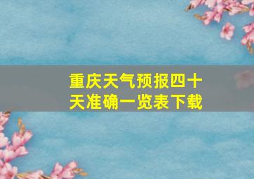 重庆天气预报四十天准确一览表下载