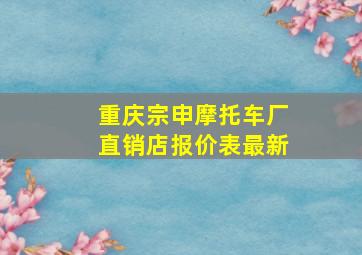 重庆宗申摩托车厂直销店报价表最新