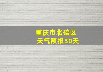 重庆市北碚区天气预报30天